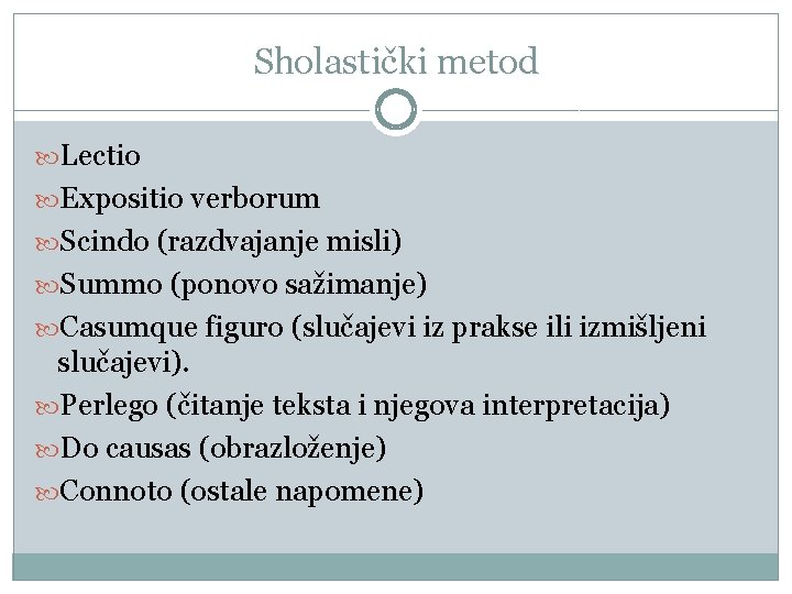 Sholastički metod Lectio Expositio verborum Scindo (razdvajanje misli) Summo (ponovo sažimanje) Casumque figuro (slučajevi