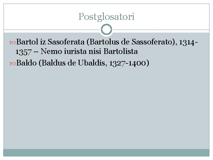 Postglosatori Bartol iz Sasoferata (Bartolus de Sassoferato), 1314 - 1357 – Nemo iurista nisi