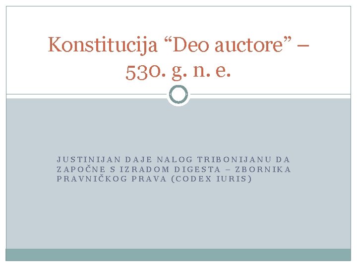 Konstitucija “Deo auctore” – 530. g. n. e. JUSTINIJAN DAJE NALOG TRIBONIJANU DA ZAPOČNE