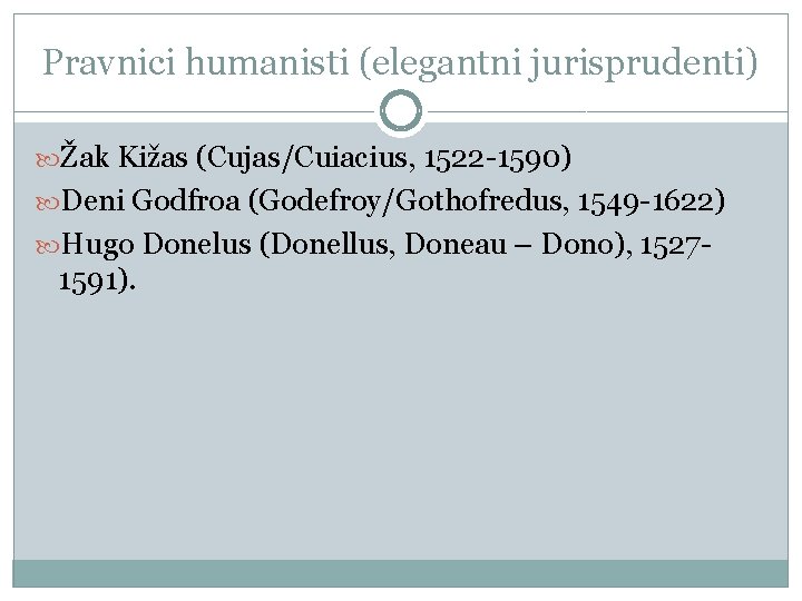 Pravnici humanisti (elegantni jurisprudenti) Žak Kižas (Cujas/Cuiacius, 1522 -1590) Deni Godfroa (Godefroy/Gothofredus, 1549 -1622)