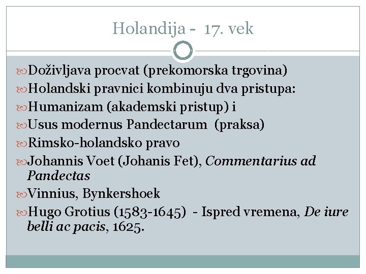 Holandija - 17. vek Doživljava procvat (prekomorska trgovina) Holandski pravnici kombinuju dva pristupa: Humanizam