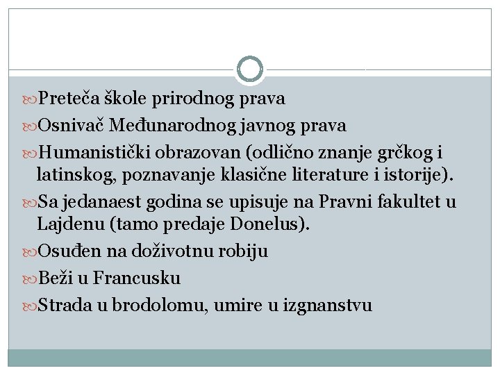  Preteča škole prirodnog prava Osnivač Međunarodnog javnog prava Humanistički obrazovan (odlično znanje grčkog