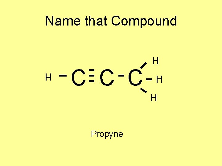 Name that Compound C C C H H H Propyne H Name that Compound C C C H H H Propyne H