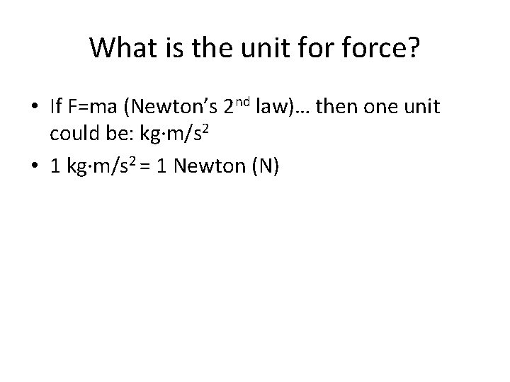 What is the unit force? • If F=ma (Newton’s 2 nd law)… then one