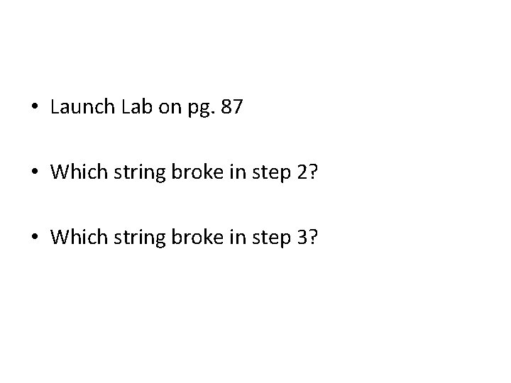  • Launch Lab on pg. 87 • Which string broke in step 2?