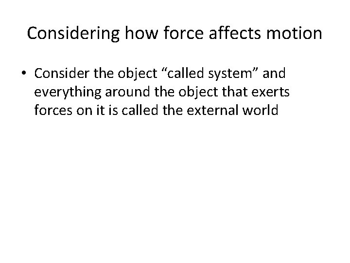Considering how force affects motion • Consider the object “called system” and everything around