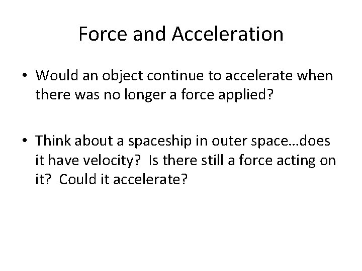 Force and Acceleration • Would an object continue to accelerate when there was no