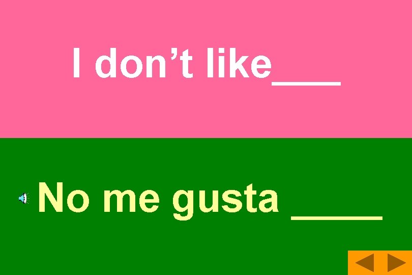 I don’t like___ No me gusta ____ 