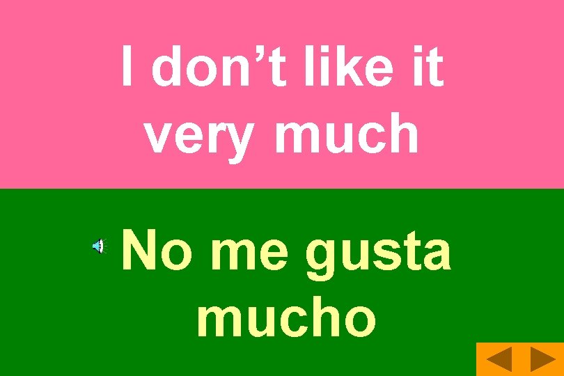 I don’t like it very much No me gusta mucho 