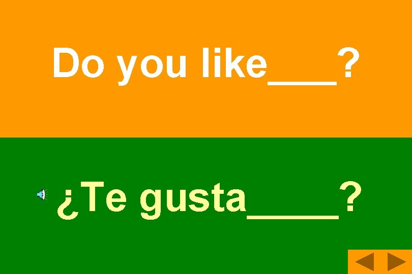 Do you like___? ¿Te gusta____? 