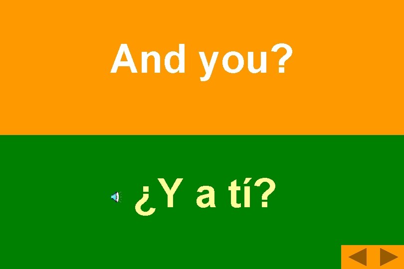 And you? ¿Y a tí? 