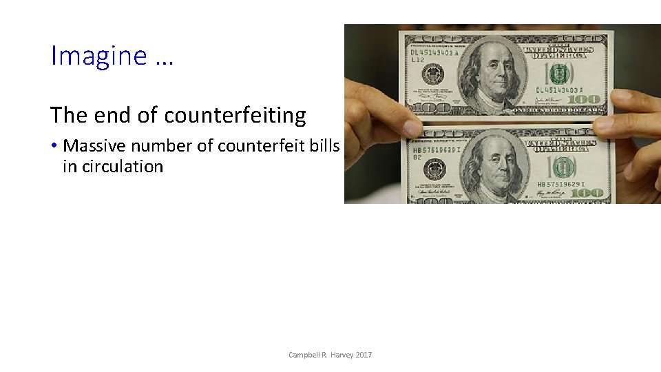 Imagine … The end of counterfeiting • Massive number of counterfeit bills in circulation