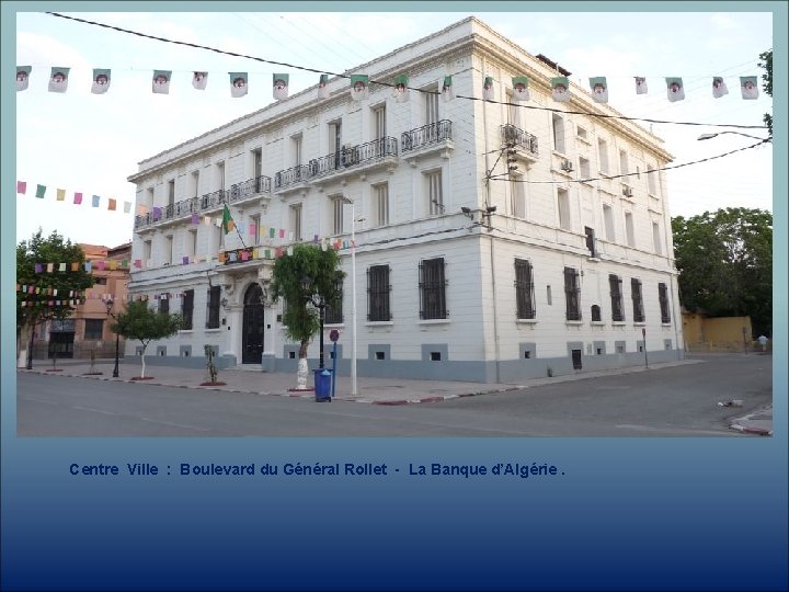 Centre Ville : Boulevard du Général Rollet - La Banque d’Algérie. 