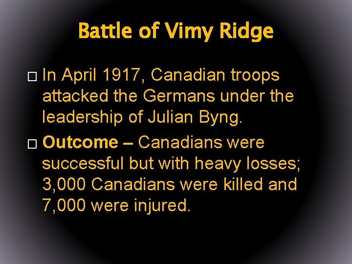 Battle of Vimy Ridge In April 1917, Canadian troops attacked the Germans under the