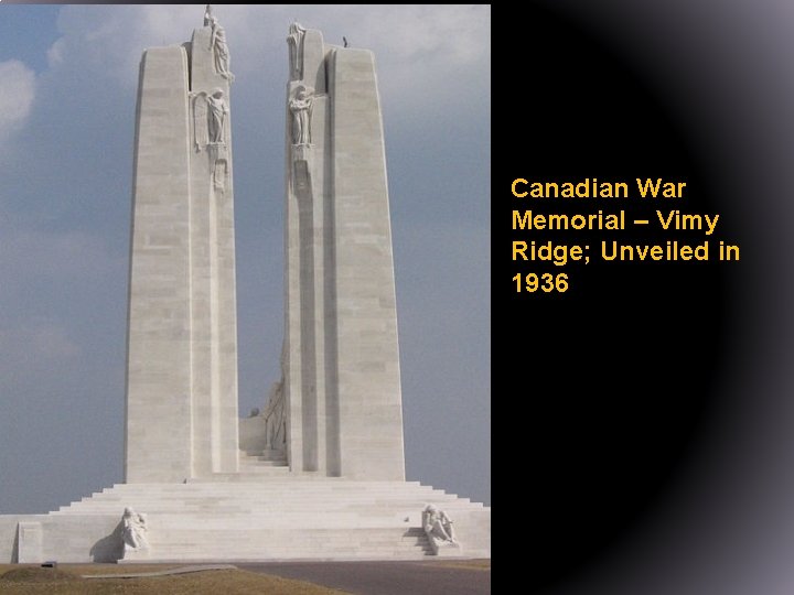 Canadian War Memorial – Vimy Ridge; Unveiled in 1936 