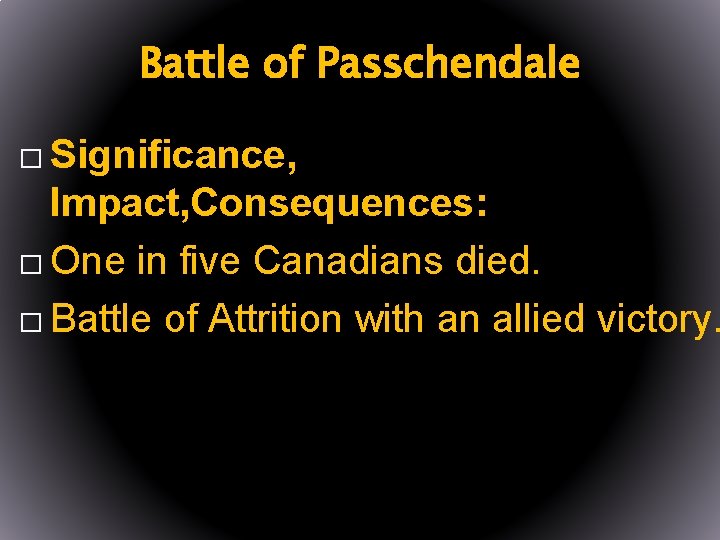 Battle of Passchendale � Significance, Impact, Consequences: � One in five Canadians died. �