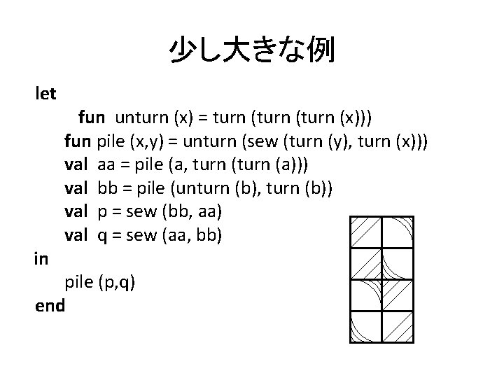 少し大きな例 let in fun unturn (x) = turn (turn (x))) fun pile (x, y)