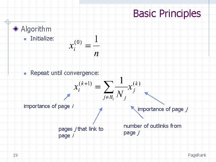 Basic Principles Algorithm n Initialize: n Repeat until convergence: importance of page i pages