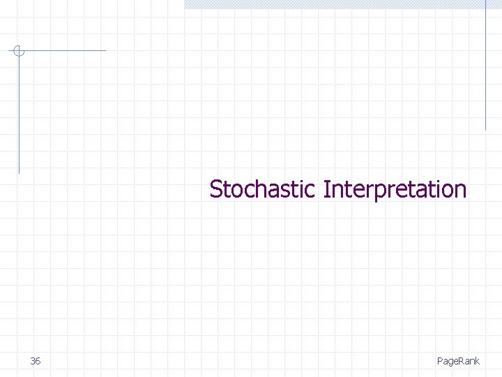 Stochastic Interpretation 36 Page. Rank 
