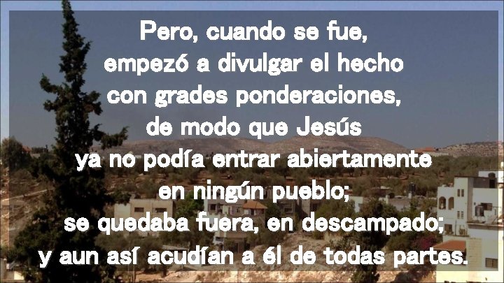 Pero, cuando se fue, empezó a divulgar el hecho con grades ponderaciones, de modo