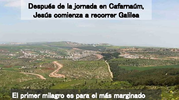 Después de la jornada en Cafarnaúm, Jesús comienza a recorrer Galilea El primer milagro