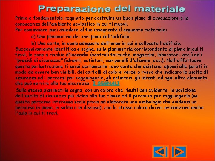 Primo e fondamentale requisito per costruire un buon piano di evacuazione è la conoscenza