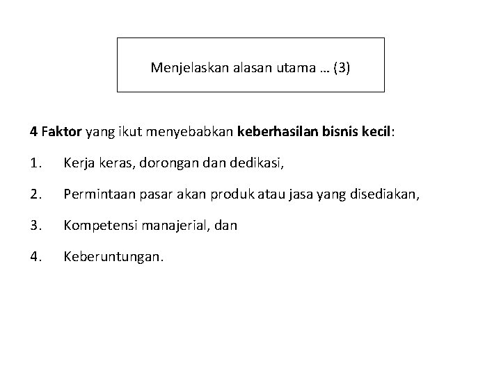 Menjelaskan alasan utama … (3) 4 Faktor yang ikut menyebabkan keberhasilan bisnis kecil: 1.