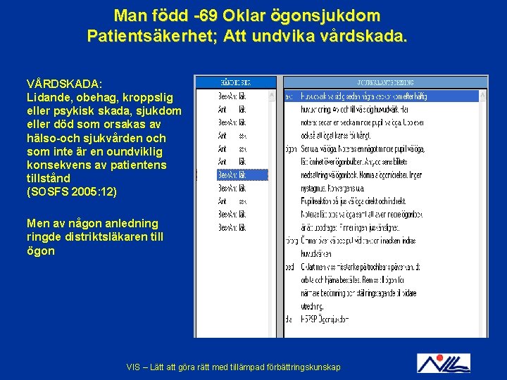 Man född -69 Oklar ögonsjukdom Patientsäkerhet; Att undvika vårdskada. VÅRDSKADA: Lidande, obehag, kroppslig eller