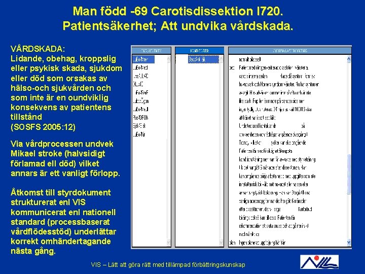 Man född -69 Carotisdissektion I 720. Patientsäkerhet; Att undvika vårdskada. VÅRDSKADA: Lidande, obehag, kroppslig