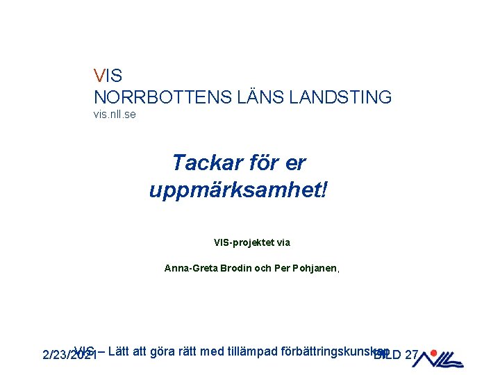VIS NORRBOTTENS LÄNS LANDSTING vis. nll. se Tackar för er uppmärksamhet! VIS-projektet via Anna-Greta VIS NORRBOTTENS LÄNS LANDSTING vis. nll. se Tackar för er uppmärksamhet! VIS-projektet via Anna-Greta