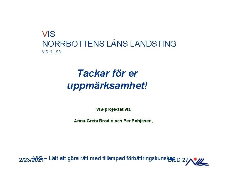 VIS NORRBOTTENS LÄNS LANDSTING vis. nll. se Tackar för er uppmärksamhet! VIS-projektet via Anna-Greta