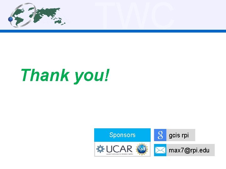 TWC Thank you! Sponsors gcis rpi max 7@rpi. edu 