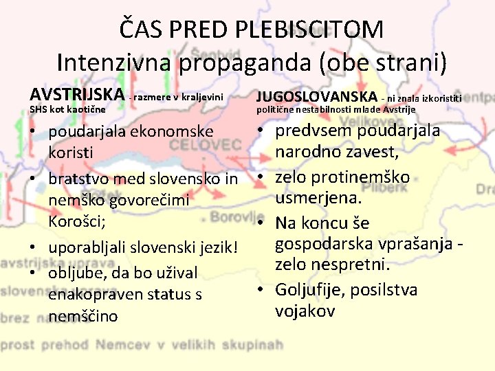 ČAS PRED PLEBISCITOM Intenzivna propaganda (obe strani) AVSTRIJSKA SHS kot kaotične - razmere v