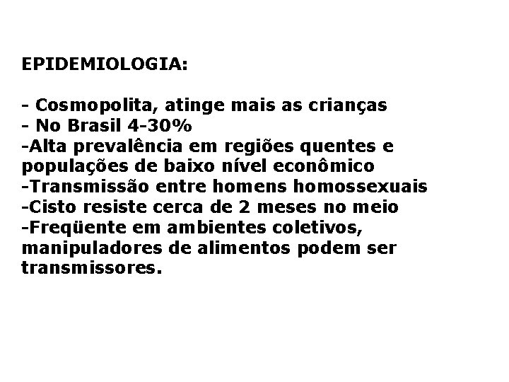 EPIDEMIOLOGIA: - Cosmopolita, atinge mais as crianças - No Brasil 4 -30% -Alta prevalência