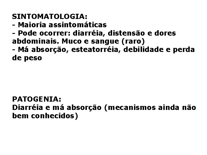 SINTOMATOLOGIA: - Maioria assintomáticas - Pode ocorrer: diarréia, distensão e dores abdominais. Muco e