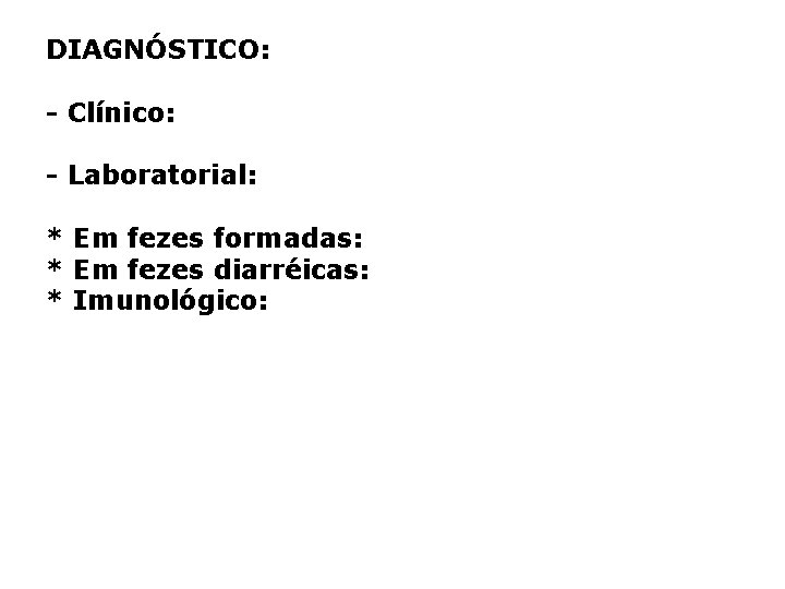 DIAGNÓSTICO: - Clínico: - Laboratorial: * Em fezes formadas: * Em fezes diarréicas: *