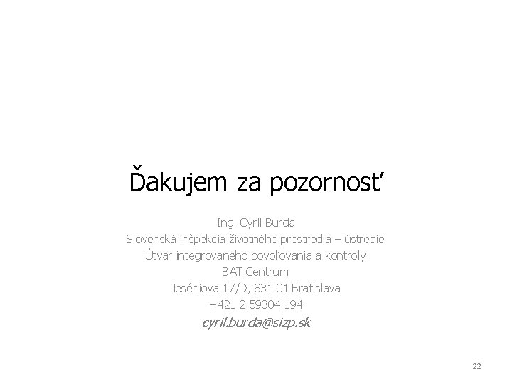 Ďakujem za pozornosť Ing. Cyril Burda Slovenská inšpekcia životného prostredia – ústredie Útvar integrovaného