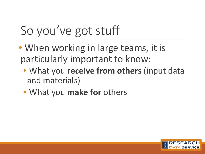 So you’ve got stuff • When working in large teams, it is particularly important