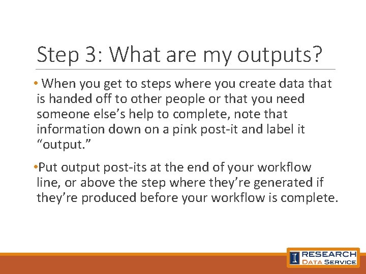 Step 3: What are my outputs? • When you get to steps where you