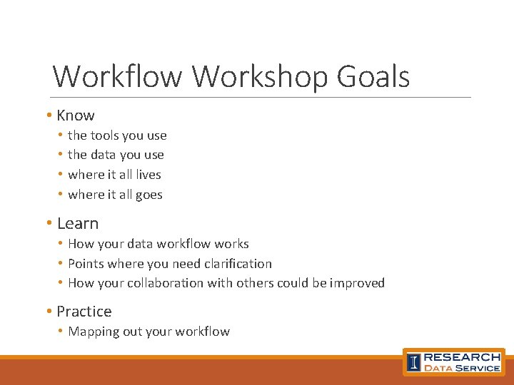 Workflow Workshop Goals • Know • • the tools you use the data you
