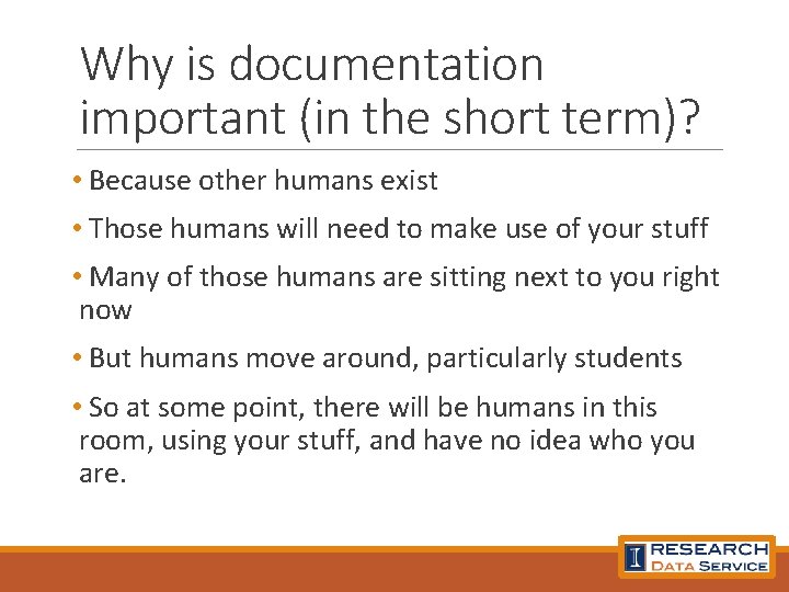 Why is documentation important (in the short term)? • Because other humans exist •