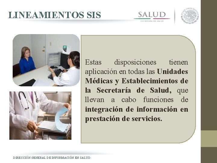 LINEAMIENTOS SIS Estas disposiciones tienen aplicación en todas las Unidades Médicas y Establecimientos de