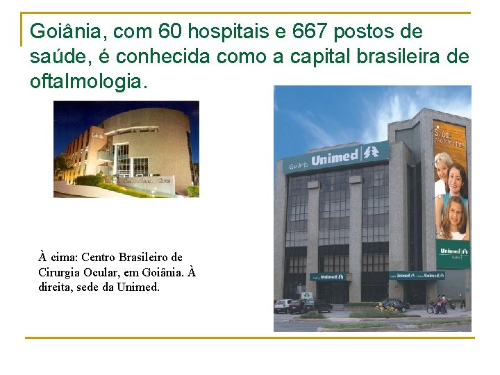Goiânia, com 60 hospitais e 667 postos de saúde, é conhecida como a capital