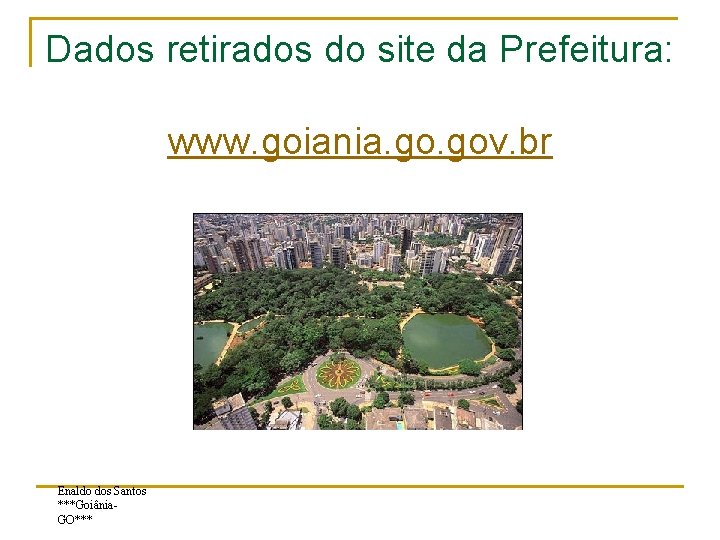 Dados retirados do site da Prefeitura: www. goiania. gov. br Enaldo dos Santos ***Goiânia.