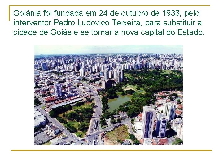 Goiânia foi fundada em 24 de outubro de 1933, pelo interventor Pedro Ludovico Teixeira,