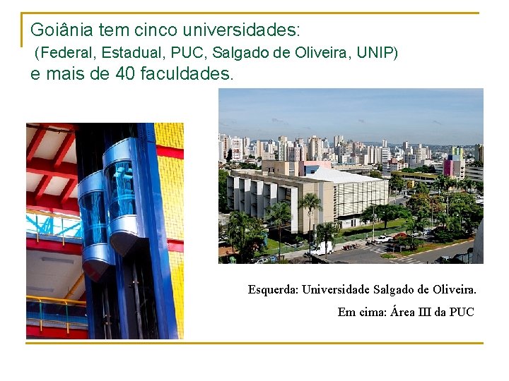 Goiânia tem cinco universidades: (Federal, Estadual, PUC, Salgado de Oliveira, UNIP) e mais de