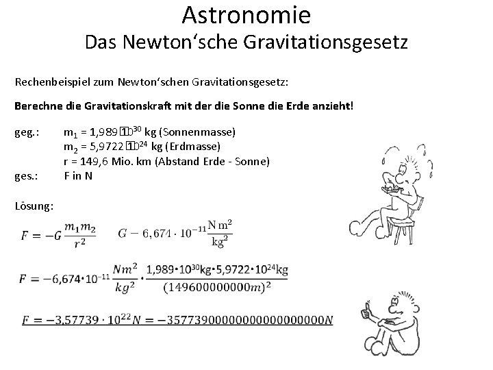Astronomie Das Newton‘sche Gravitationsgesetz Rechenbeispiel zum Newton‘schen Gravitationsgesetz: Berechne die Gravitationskraft mit der die