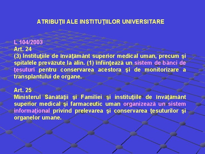 ATRIBUŢII ALE INSTITUŢIILOR UNIVERSITARE L 104/2003 Art. 24 (3) Instituţiile de învăţământ superior medical ATRIBUŢII ALE INSTITUŢIILOR UNIVERSITARE L 104/2003 Art. 24 (3) Instituţiile de învăţământ superior medical