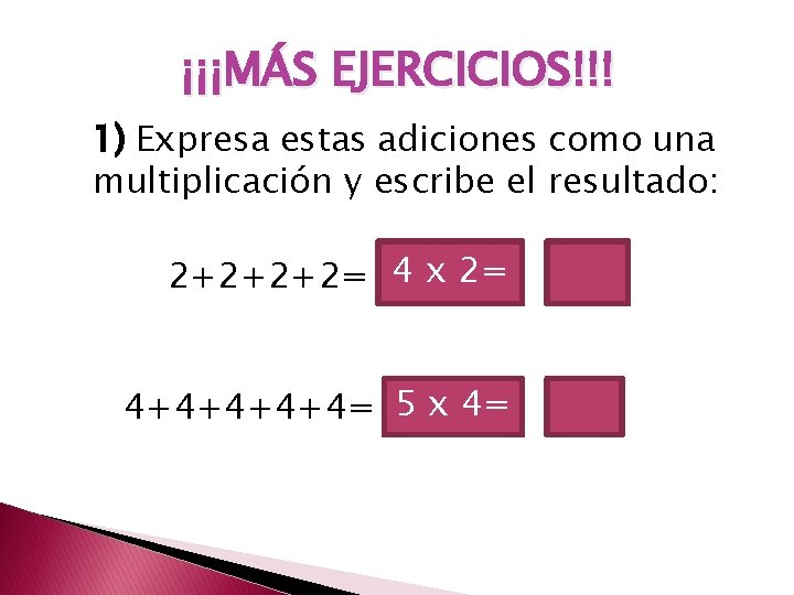 ¡¡¡MÁS EJERCICIOS!!! 1) Expresa estas adiciones como una multiplicación y escribe el resultado: 2+2+2+2=