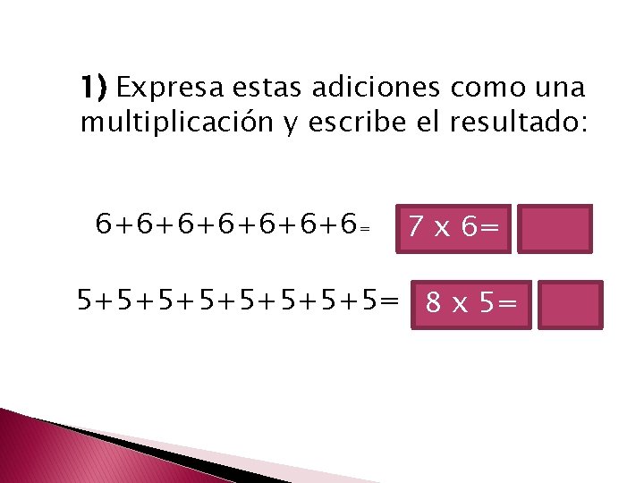 1) Expresa estas adiciones como una multiplicación y escribe el resultado: 6+6+6+6= 7 x